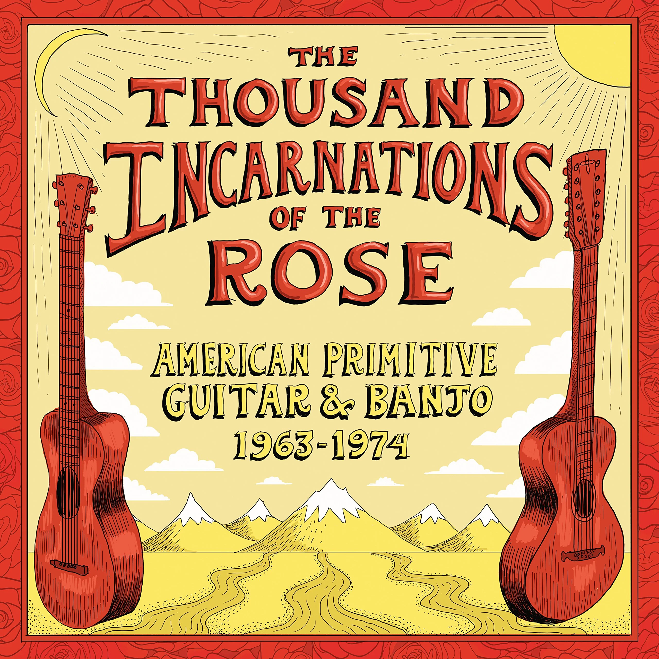 The Thousand Incarnations of the Rose: American Primitive Guitar & Banjo (1963-1974)