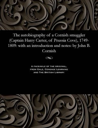 The Autobiography of a Cornish Smuggler (Captain Harry Carter, of Prussia Cove), 1749-1809