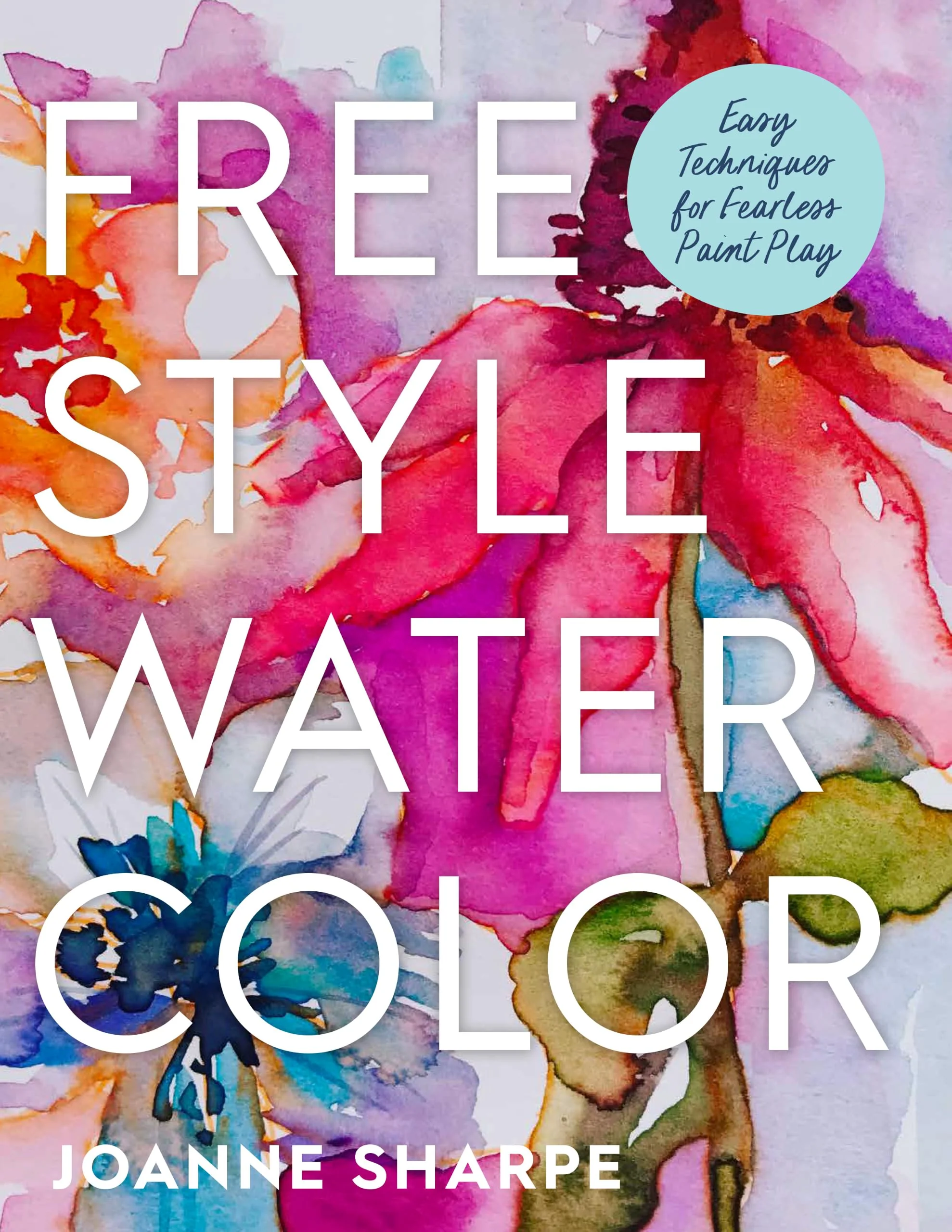 Freestyle Watercolor: Easy Techniques for Fearless Paint Play